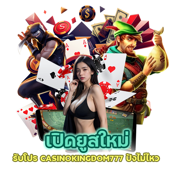 เปิดยูสใหม่ รับโปร CASINOKINGDOM777 ปังไม่ไหว 